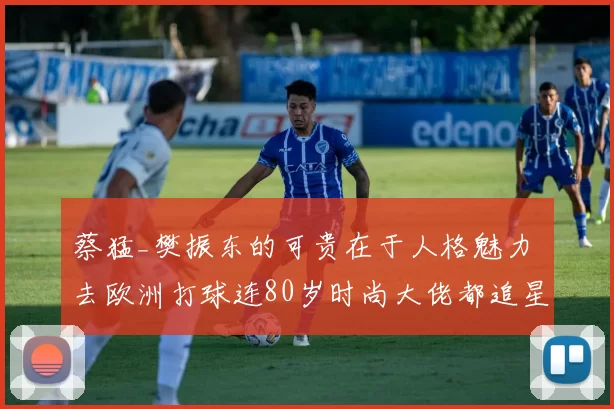 蔡猛_樊振东的可贵在于人格魅力 去欧洲打球连80岁时尚大佬都追星