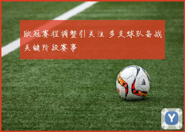 欧冠赛程调整引关注 多支球队备战关键阶段赛事