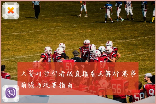 火箭对步行者线直播看点解析 赛事前瞻与观赛指南
