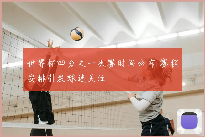 世界杯四分之一决赛时间公布 赛程安排引发球迷关注